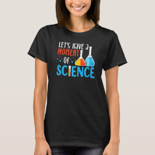 Lets Have A Moment Of Science Science T-Shirt