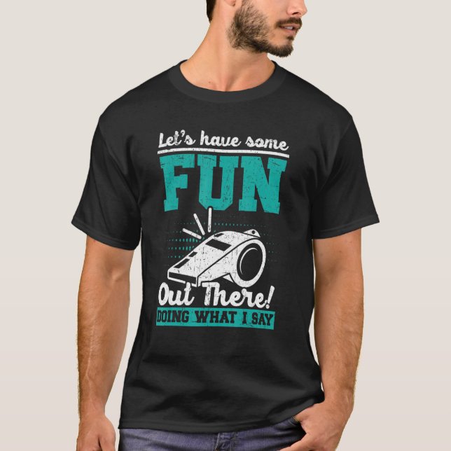 Let's Have Some Fun Out There Doing What I Say Ref T-Shirt (Front)
