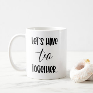 Let's Have Tea Together Coffee Mug