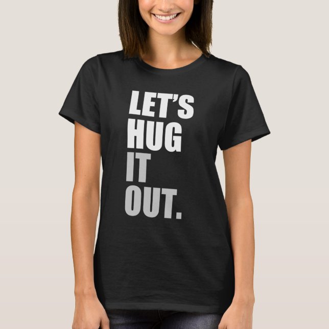 let's hug it out T-Shirt (Front)