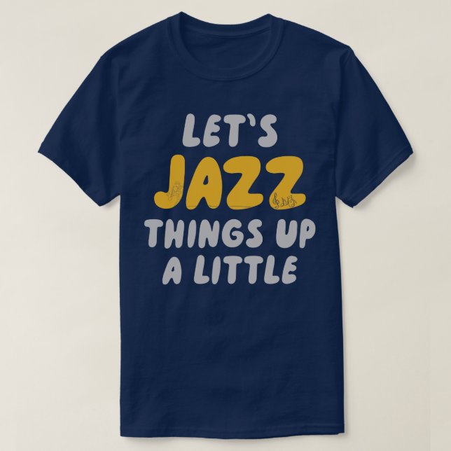 Lets Jazz Things Up A Little T-Shirt (Design Front)