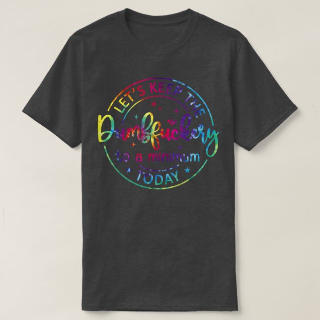 Lets Keep The Dumb F To A Minimum TodayFunny Sarca T-Shirt (Design Front)
