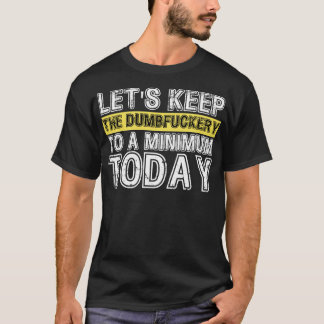 Lets Keep The Dumbery to A minimum Level today 27 T-Shirt