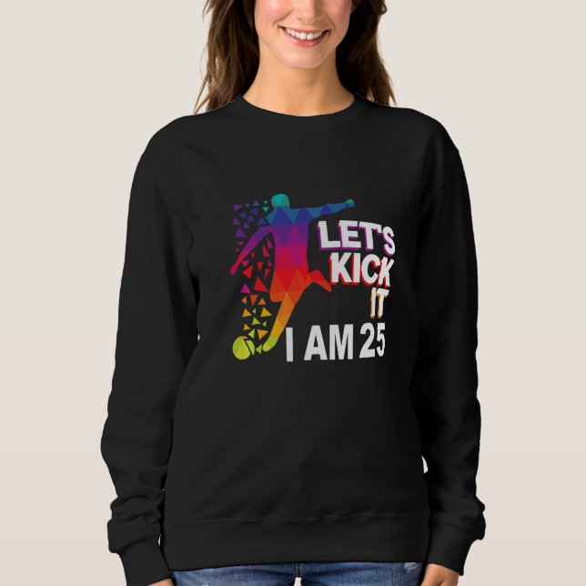 Let's kick it i am 25 Premium Sweatshirt (Front)