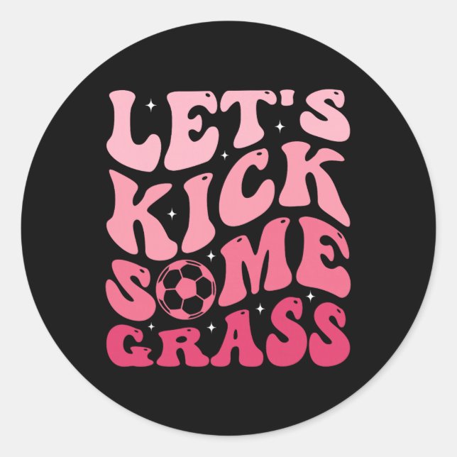 Let's Kick Some Gr  Classic Round Sticker (Front)