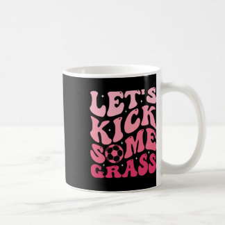 Let's Kick Some Gr Coffee Mug