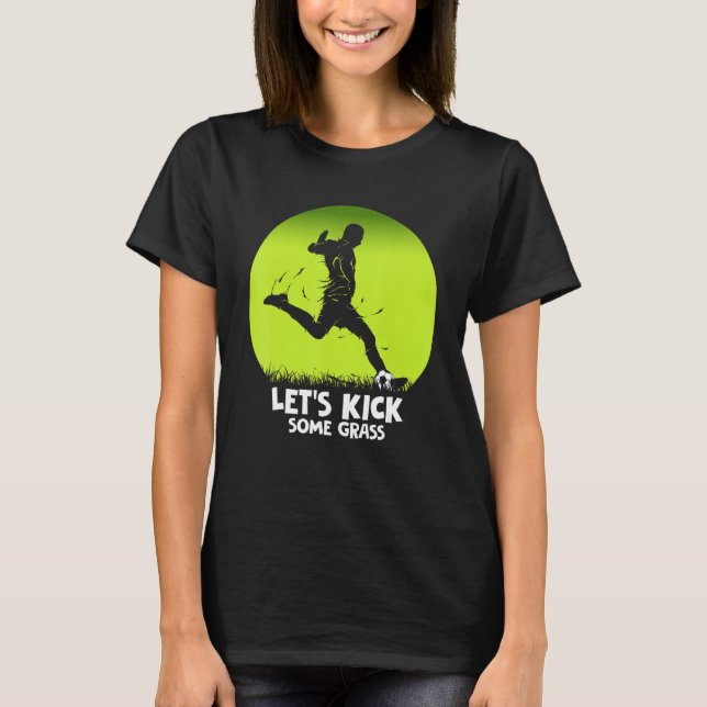 Let's Kick Some Grass Soccer Player Pun T-Shirt (Front)