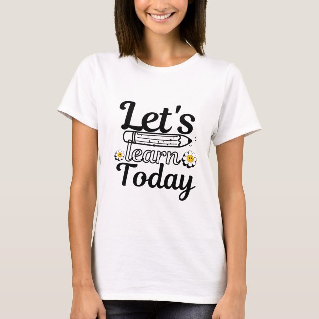 Let's Learn Today Teacher T-Shirt (Front)