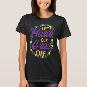 Lets Mardi Gras Off Beads Pun Funny Carnival Drink T-Shirt