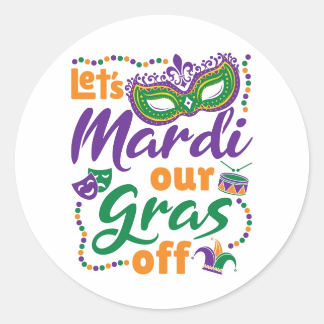 Let's Mardi Our Gras Off Funny Mardi Gras Party Classic Round Sticker (Front)