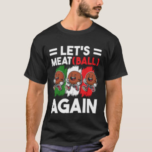 Lets Meat(Ball) Again Meatball Italian Kitchen Lov T-Shirt
