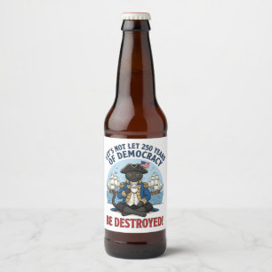 Let's Not Let 250th Years Of Democracy 4th of july Beer Bottle Label
