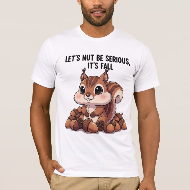 Let's Nut Be Serious It's Fall Kawaii Squirrel T-Shirt (Front)