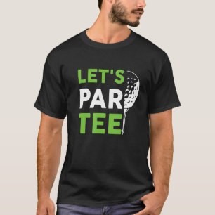 Let's Par  Golf Pun Golfing Quote Party Golf Ball T-Shirt