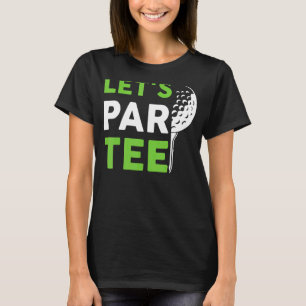 Let's Par Golf Pun Golfing Quote Party Golf Ball T-Shirt