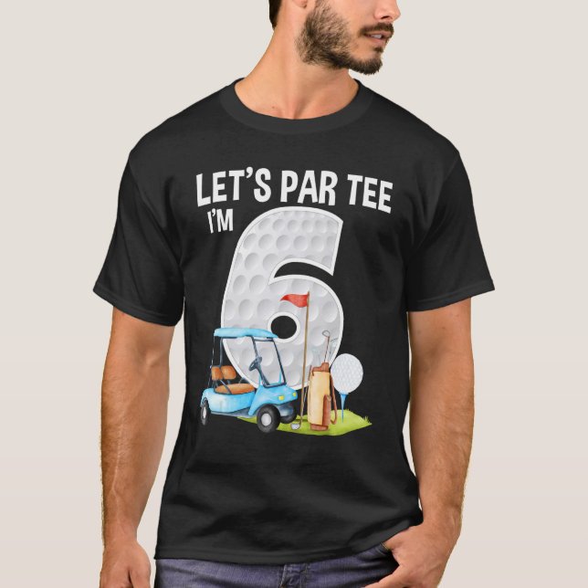 Let's Par I'm 6 6th Birthday Party Golf Birthday G T-Shirt (Front)