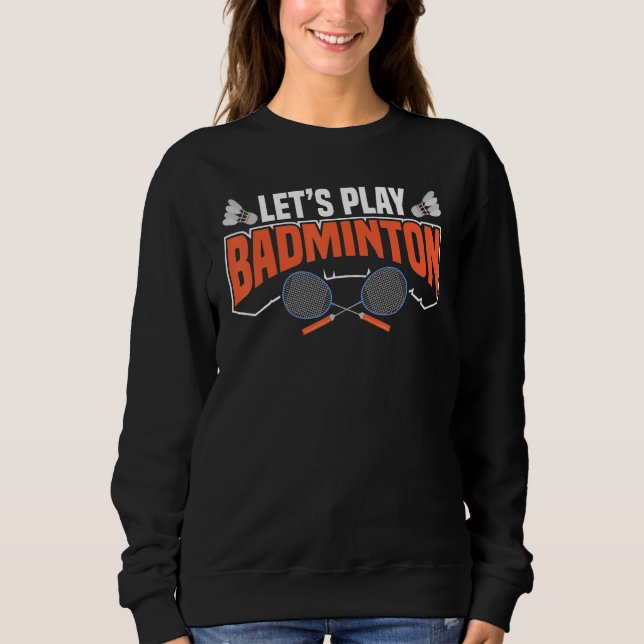 Let's Play Badminton Racket Shuttlecocks Birdies B Sweatshirt (Front)