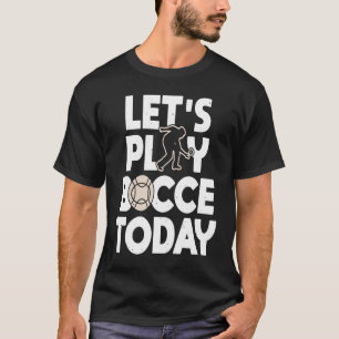 Lets Play Bocce Today Bocce Ball Player T-Shirt