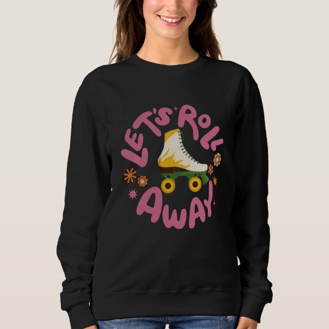Let's roll away Roller Skates Sweatshirt (Front)