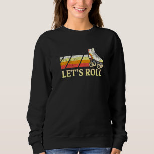 Let's Roll With Some Roller Skates Roller Skates   Sweatshirt