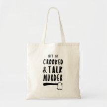 Let's sit crooked and talk murder tote.
