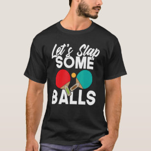 Lets slap some Balls Table Tennis T-Shirt