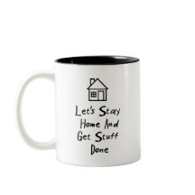 Let's Stay Home And Get Stuff Done