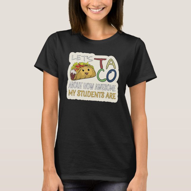 Let's Taco About How Awesome My Students Are  Teac T-Shirt (Front)