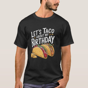 Let'S Taco About My Birthday, Birthday Mexican Tac T-Shirt