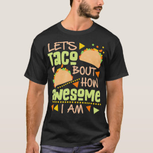 Let's taco bout how awesome i am T-Shirt