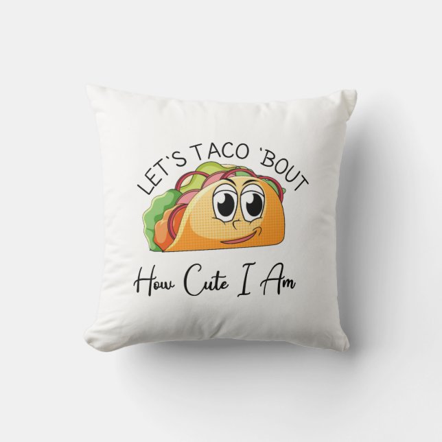 Let's Taco 'Bout How Cute I Am Throw Pillow (Front)