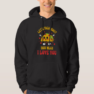Let's Taco Bout How Much I Love You Funny Valentin Hoodie