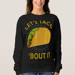 Let's Taco Bout It Taco Cinco De Mayo Mexican Hol Sweatshirt