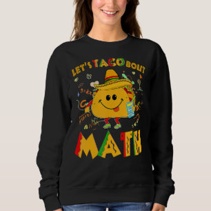 Let's Taco Bout Math Cinco De Mayo Math Teacher 1 Sweatshirt