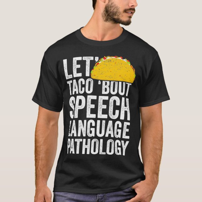 Lets Taco Bout Speech Language Pathology  SLP  T-Shirt (Front)