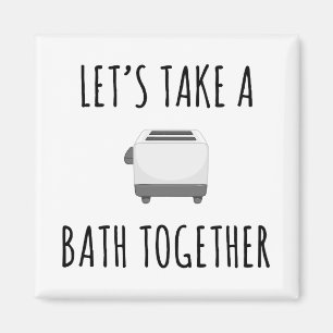 Let's Take a Bath Together Magnet