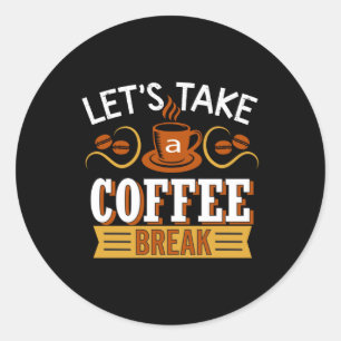 Let's Take a Coffee break Classic Round Sticker