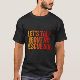 Let's Talk About My Rescue Dog Animal T-Shirt