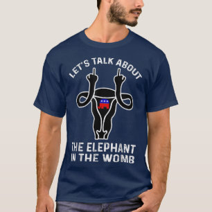 Lets Talk About The Elephant In The Womb Women Rig T-Shirt