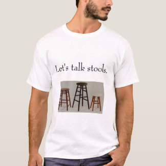 Let's talk stools. T-Shirt