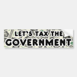 Let's Tax the Government Bumper Sticker