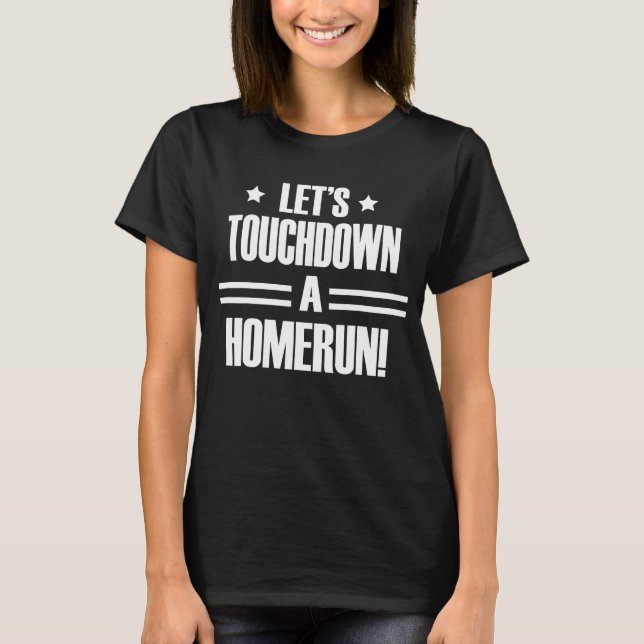 Let's Touchdown A Homerun T-Shirt (Front)
