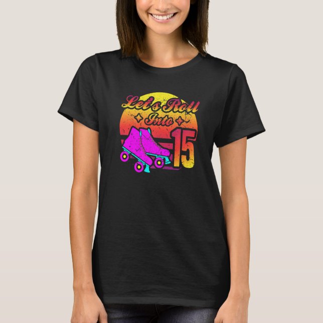 Lets's Roll Into 15 Roller Shoe 15th Birthday Inli T-Shirt (Front)