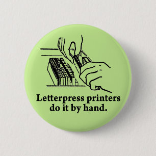 Letterpress printers do it by hand 2 inch round button