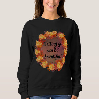 Letting go can be beautiful sweatshirt