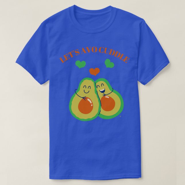 Letx27s avo cuddle cute avocado design T-Shirt (Design Front)