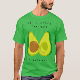 Letx27s Catch The Bus I Avocado Fruit And Vegetabl T-Shirt
