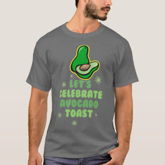 Letx27s Celebrate Avocado Toast 2 T-Shirt