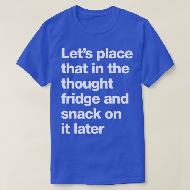 Letx27s place that in the thought fridge and snack T-Shirt (Design Front)