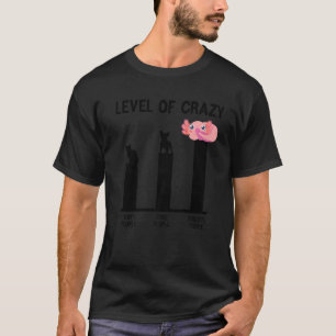 Level Of Crazy Cat People Dog People Axolotl Peopl T-Shirt